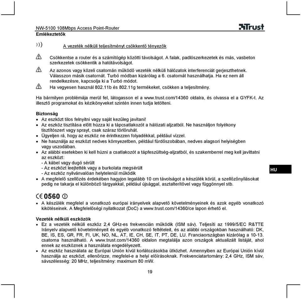 Válasszon másik csatornát. Turbó módban kizárólag a 6. csatornát használhatja. Ha ez nem áll rendelkezésre, kapcsolja ki a Turbó módot. Ha vegyesen használ 802.11b és 802.