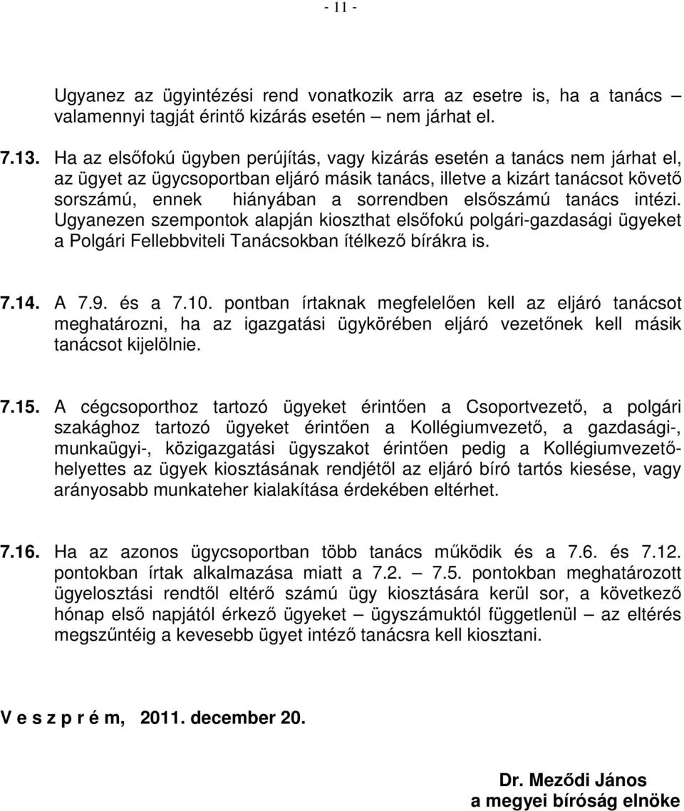 elsőszámú tanács intézi. Ugyanezen szempontok alapján kioszthat elsőfokú polgári-gazdasági ügyeket a Polgári Fellebbviteli Tanácsokban ítélkező bírákra is. 7.14. A 7.9. és a 7.10.