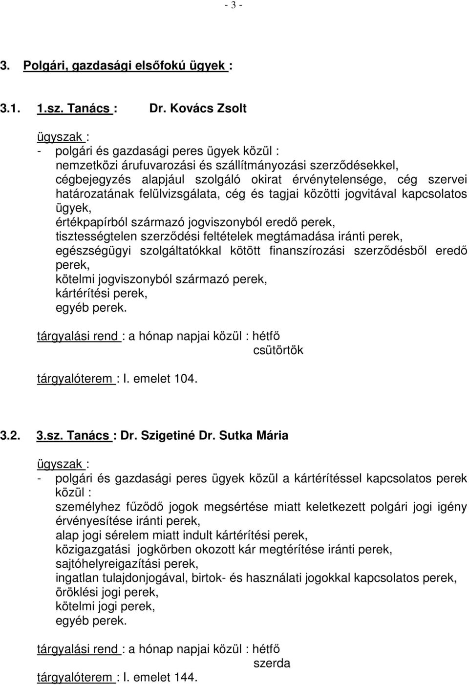 határozatának felülvizsgálata, cég és tagjai közötti jogvitával kapcsolatos ügyek, értékpapírból származó jogviszonyból eredő perek, tisztességtelen szerződési feltételek megtámadása iránti perek,