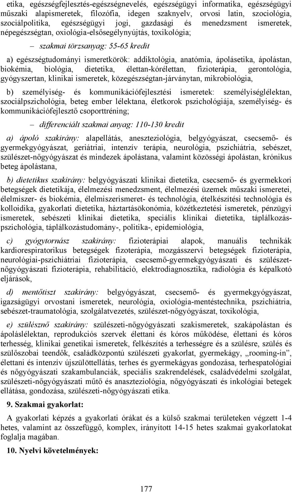 ápolástan, biokémia, biológia, dietetika, élettan-kórélettan, fizioterápia, gerontológia, gyógyszertan, klinikai ismeretek, közegészségtan-járványtan, mikrobiológia, b) személyiség- és