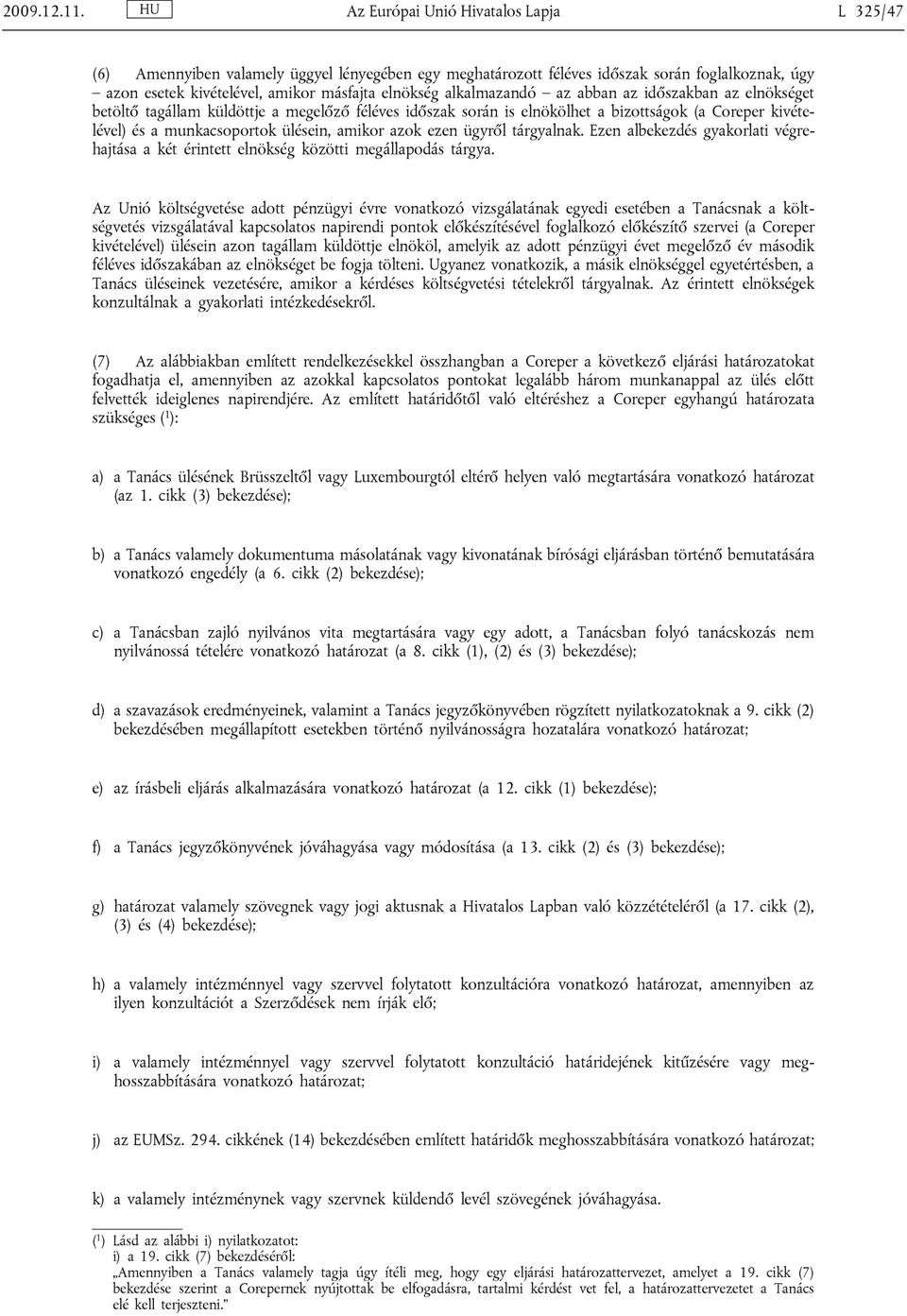 alkalmazandó az abban az időszakban az elnökséget betöltő tagállam küldöttje a megelőző féléves időszak során is elnökölhet a bizottságok (a Coreper kivételével) és a munkacsoportok ülésein, amikor