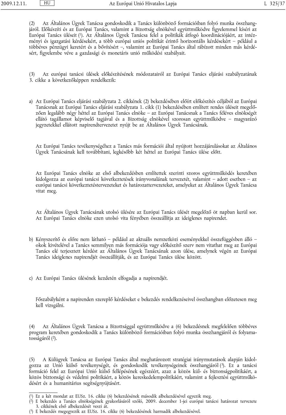 Az Általános Ügyek Tanácsa felel a politikák átfogó koordinációjáért, az intézményi és igazgatási kérdésekért, a több európai uniós politikát érintő horizontális kérdésekért például a többéves