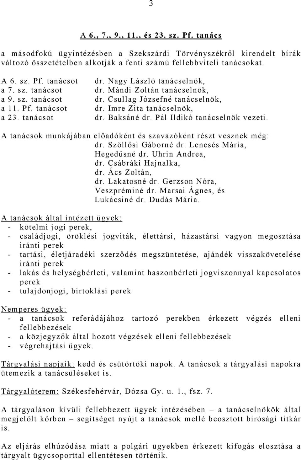 Pál Ildikó tanácselnök vezeti. A tanácsok munkájában elıadóként és szavazóként részt vesznek még: dr. Szöllısi Gáborné dr. Lencsés Mária, Hegedősné dr. Uhrin Andrea, dr. Csábráki Hajnalka, dr.