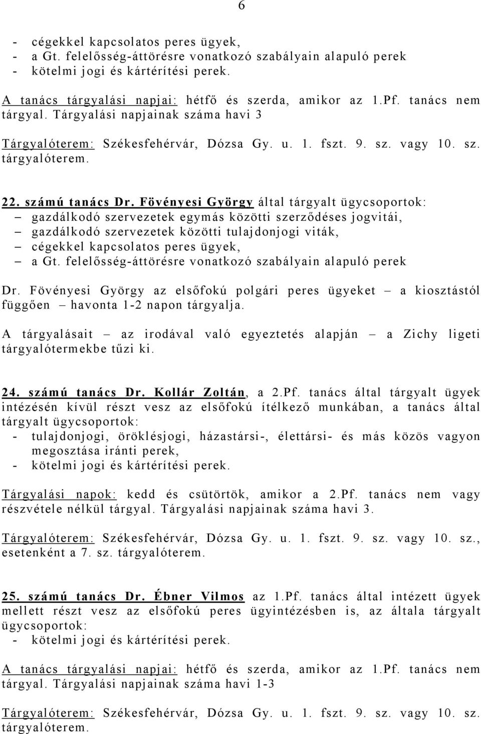 Fövényesi György által tárgyalt ügycsoportok: gazdálkodó szervezetek egymás közötti szerzıdéses jogvitái, gazdálkodó szervezetek közötti tulajdonjogi viták, cégekkel kapcsolatos peres ügyek, a Gt.