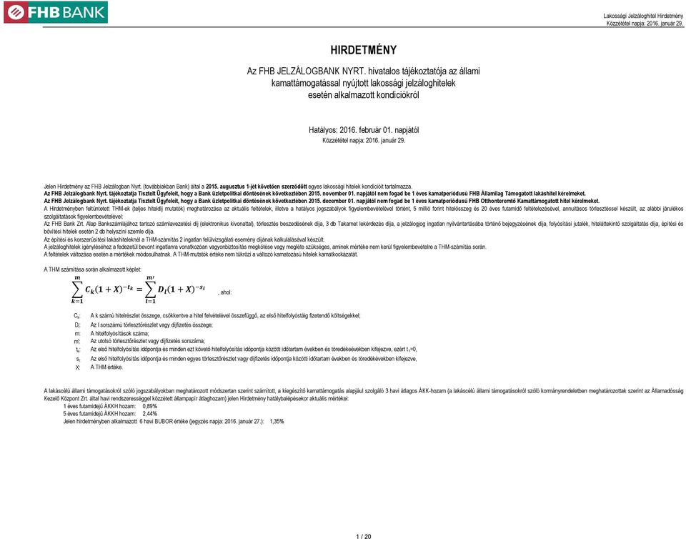 tájékoztatja Tisztelt Ügyfeleit, hogy a Bank üzletpolitkai döntésének következtében 2015. november 01. napjától nem fogad be 1 éves kamatperiódusú FHB Államilag Támogatott lakáshitel kérelmeket.