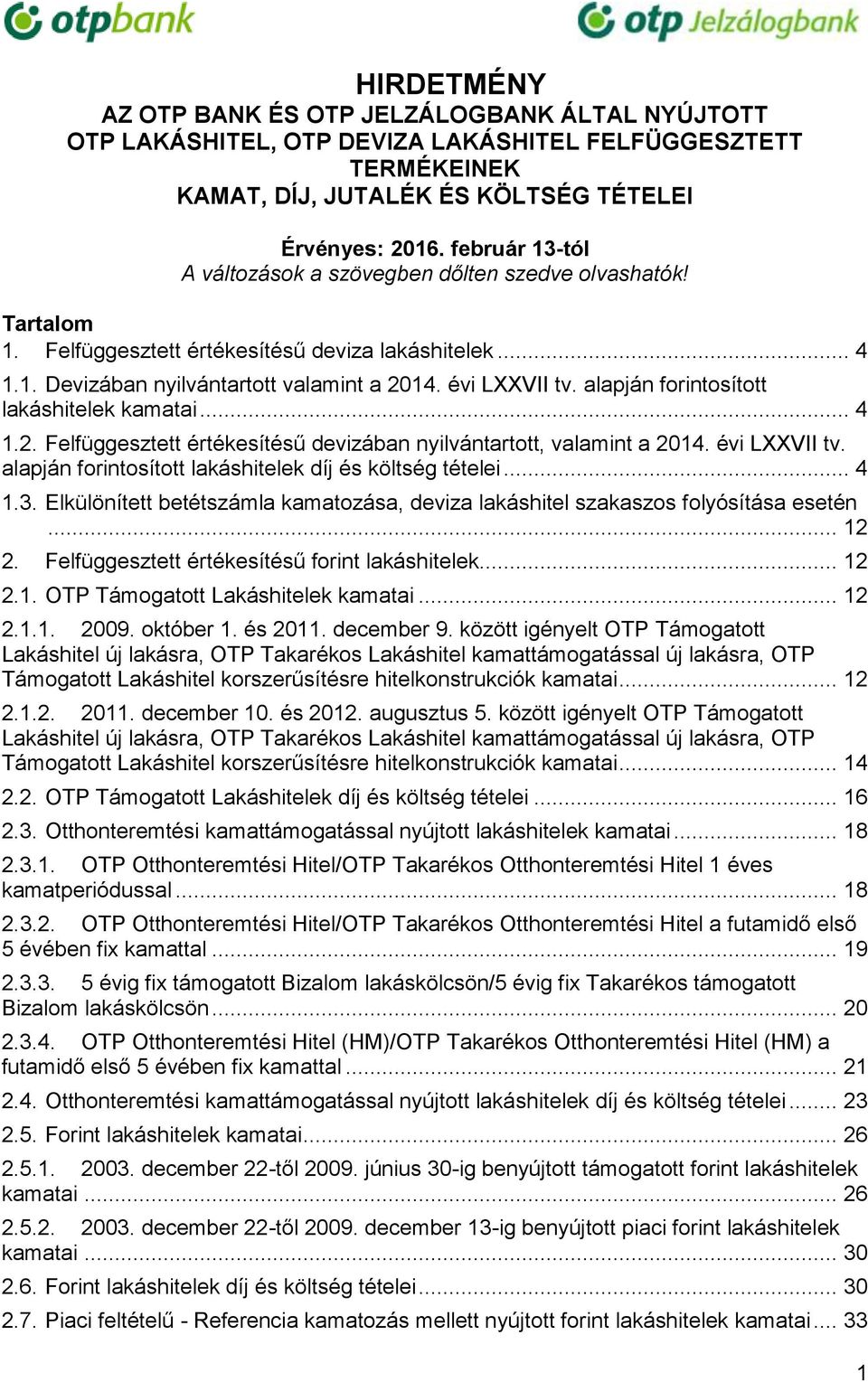 alapján forintosított lakáshitelek kamatai... 4 1.2. Felfüggesztett értékesítésű devizában nyilvántartott, valamint a 2014. évi LXXVII tv. alapján forintosított lakáshitelek díj és költség tételei.