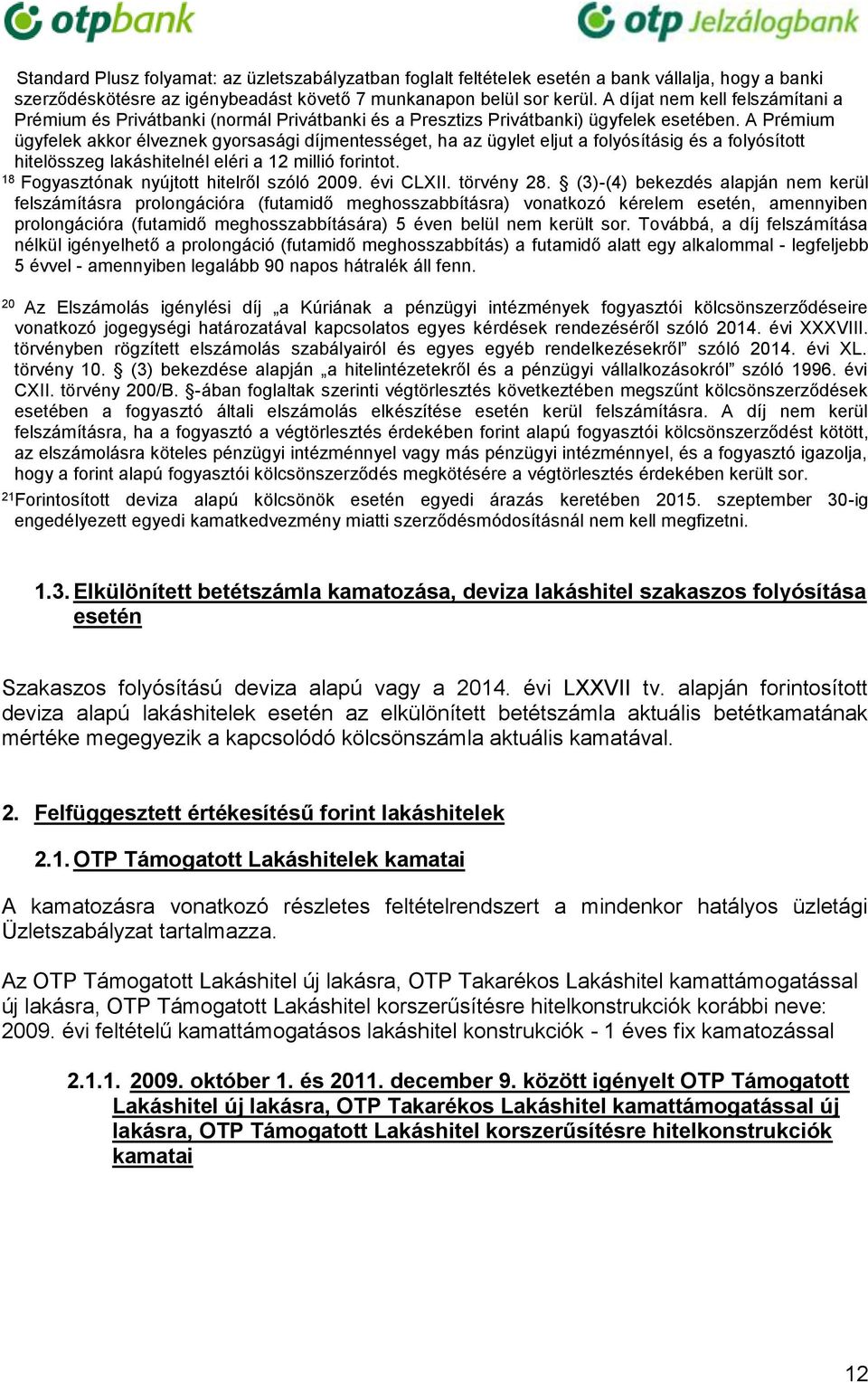 A Prémium ügyfelek akkor élveznek gyorsasági díjmentességet, ha az ügylet eljut a folyósításig és a folyósított hitelösszeg lakáshitelnél eléri a 12 millió forintot.