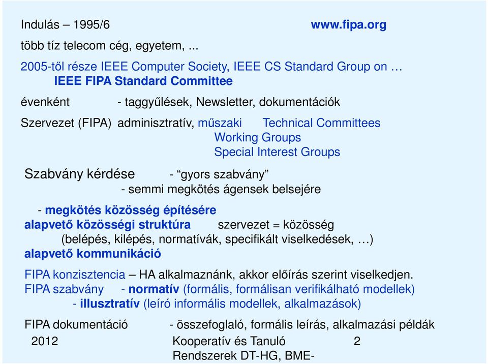 Committees Working Groups Special Interest Groups Szabvány kérdése - gyors szabvány - semmi megkötés ágensek belsejére - megkötés közösség építésére alapvető közösségi struktúra szervezet = közösség