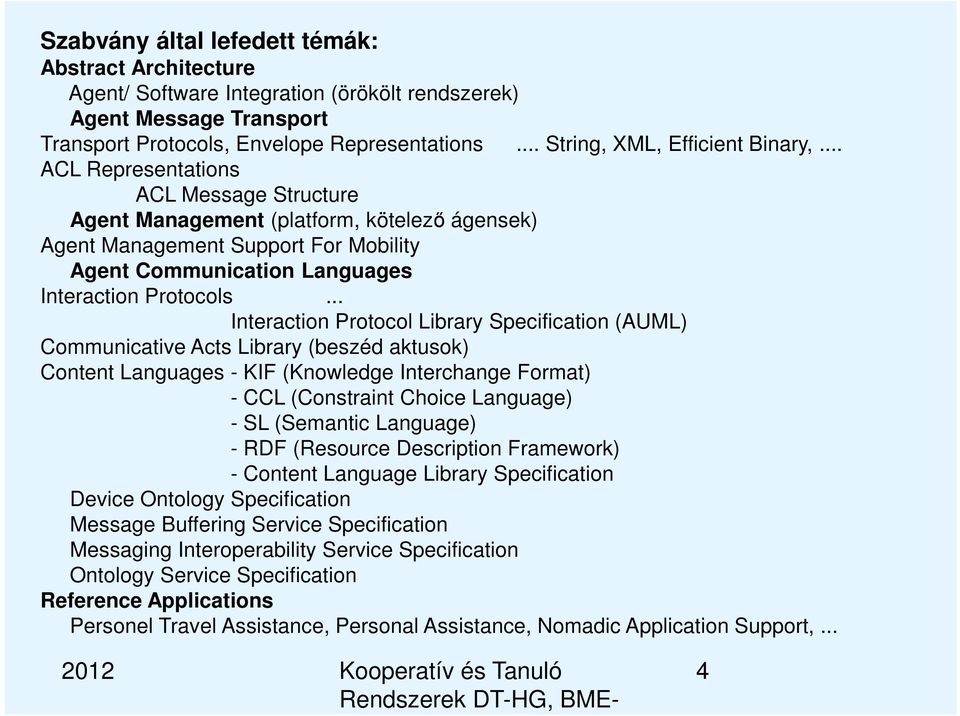 .. ACL Representations ACL Message Structure Agent Management (platform, kötelező ágensek) Agent Management Support For Mobility Agent Communication Languages Interaction Protocols.