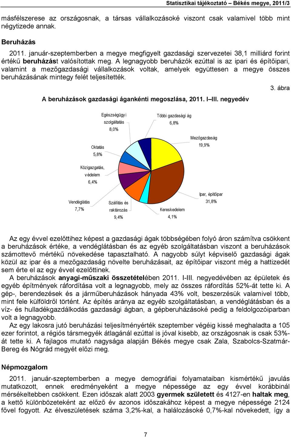 A legnagyobb beruházók ezúttal is az ipari és építőipari, valamint a mezőgazdasági vállalkozások voltak, amelyek együttesen a megye összes beruházásának mintegy felét teljesítették.