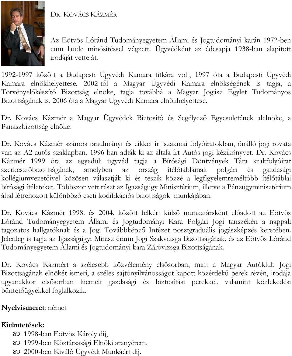 elnöke, tagja továbbá a Magyar Jogász Egylet Tudományos Bizottságának is. 2006 óta a Magyar Ügyvédi Kamara elnökhelyettese. Dr.