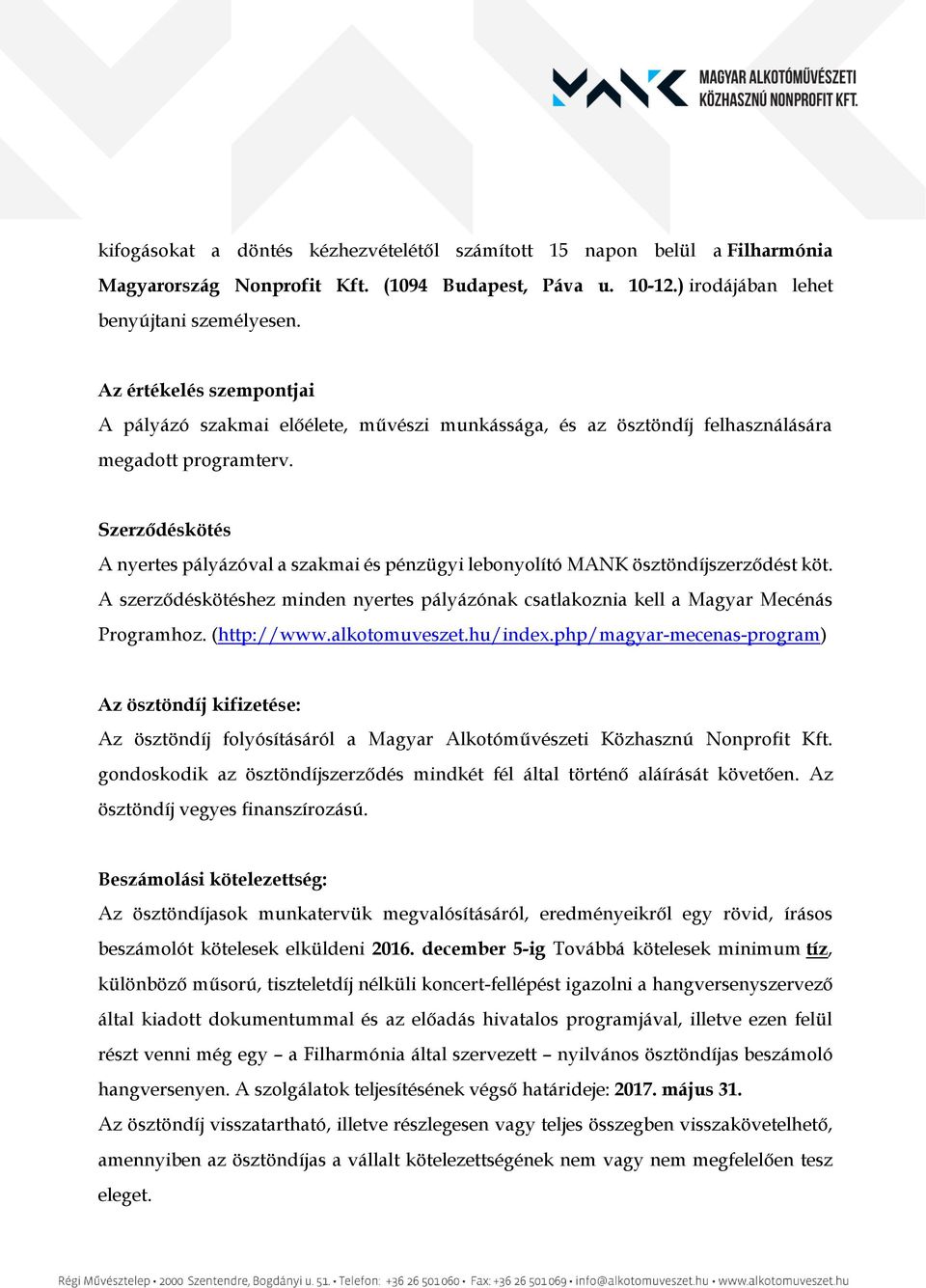 Szerződéskötés A nyertes pályázóval a szakmai és pénzügyi lebonyolító MANK ösztöndíjszerződést köt. A szerződéskötéshez minden nyertes pályázónak csatlakoznia kell a Magyar Mecénás Programhoz.