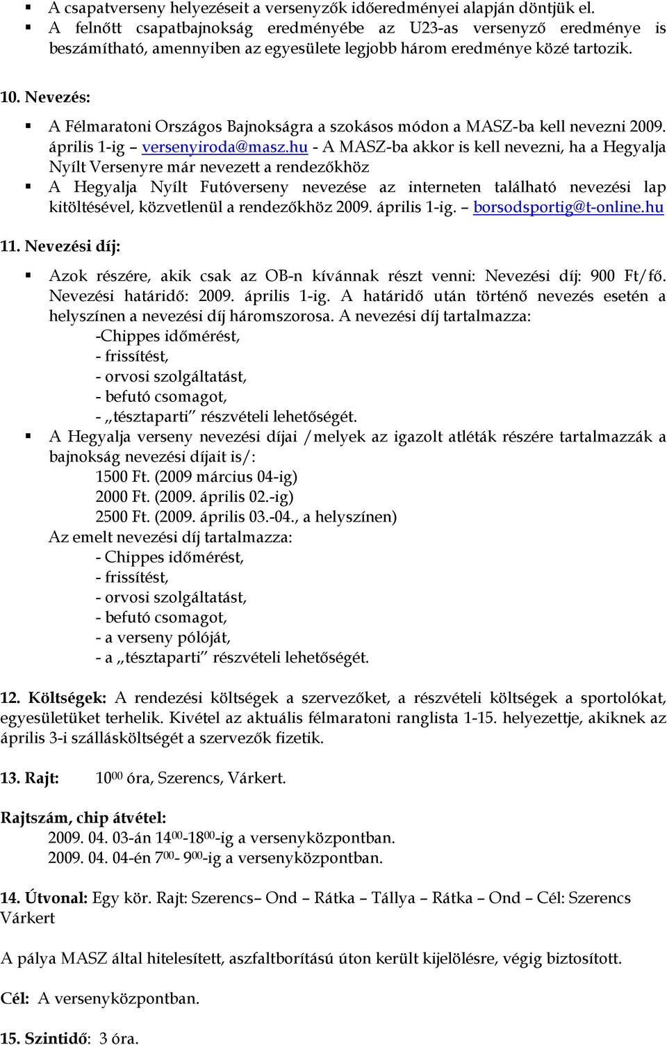 Nevezés: A Félmaratoni Országos Bajnokságra a szokásos módon a MASZ-ba kell nevezni 2009. április 1-ig versenyiroda@masz.