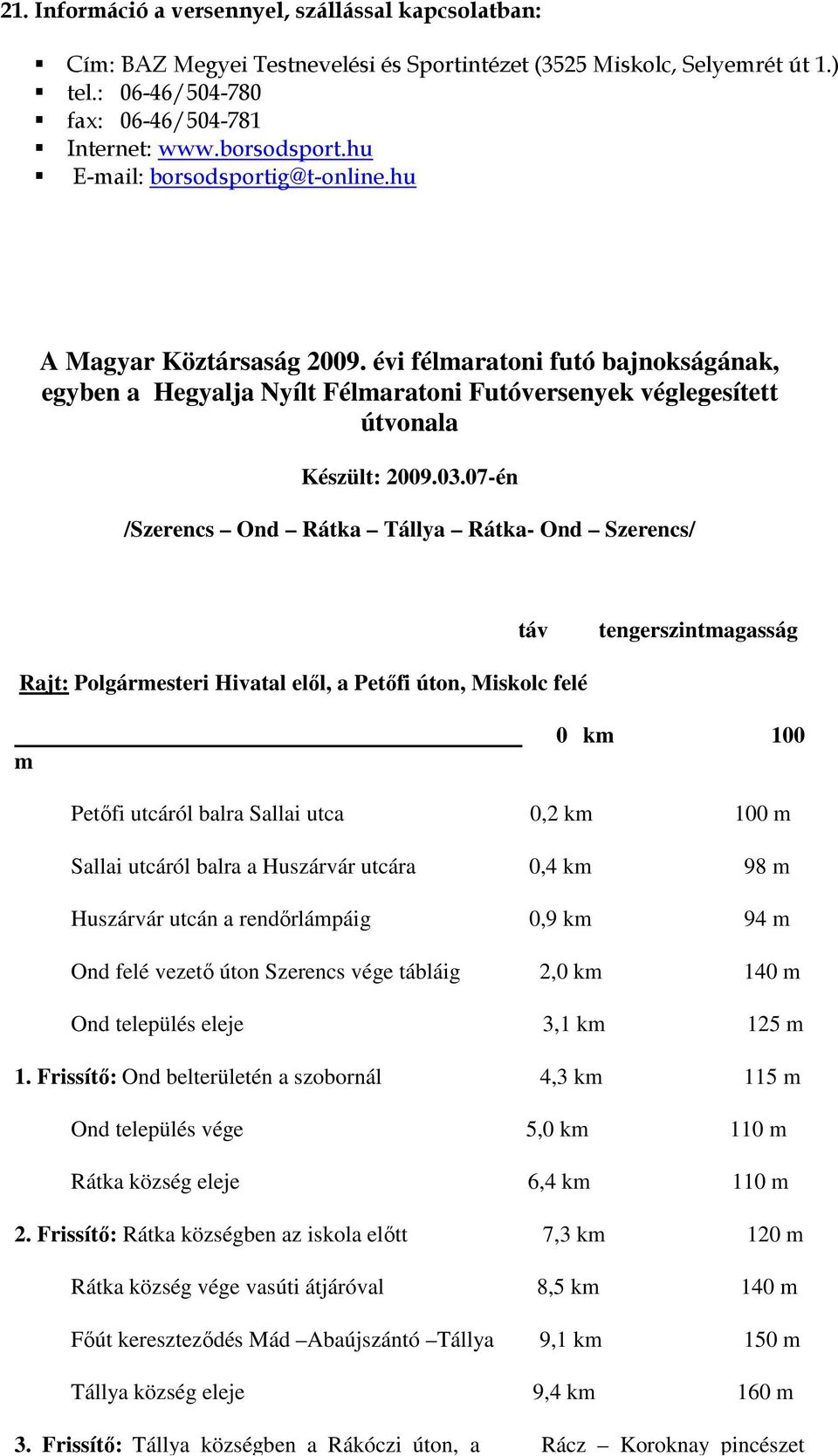 07-én /Szerencs Ond Rátka Tállya Rátka- Ond Szerencs/ táv tengerszintmagasság Rajt: Polgármesteri Hivatal elől, a Petőfi úton, Miskolc felé m 0 km 100 Petőfi utcáról balra Sallai utca 0,2 km 100 m