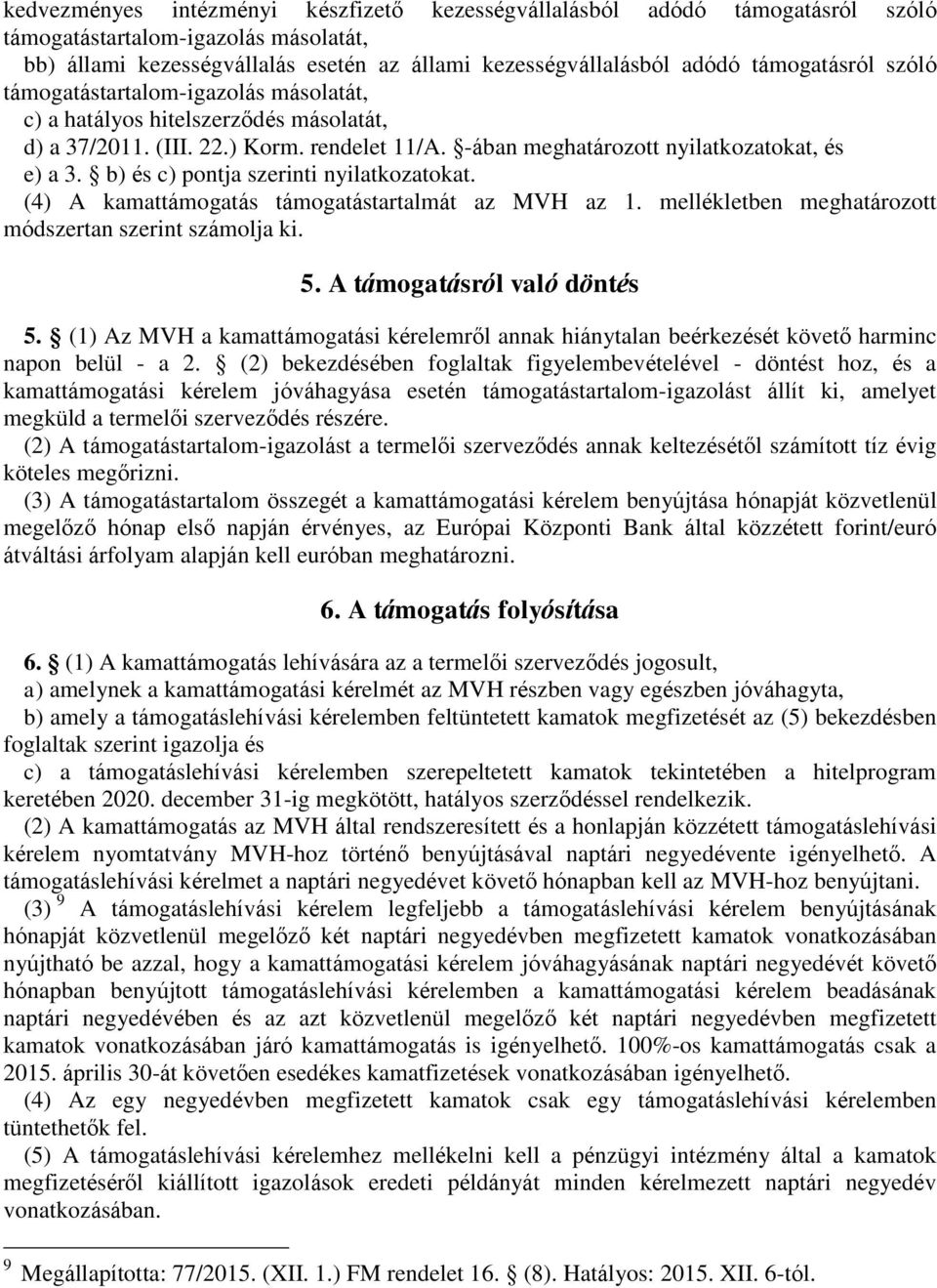 b) és c) pontja szerinti nyilatkozatokat. (4) A kamattámogatás támogatástartalmát az MVH az 1. mellékletben meghatározott módszertan szerint számolja ki. 5. A támogatásról való döntés 5.