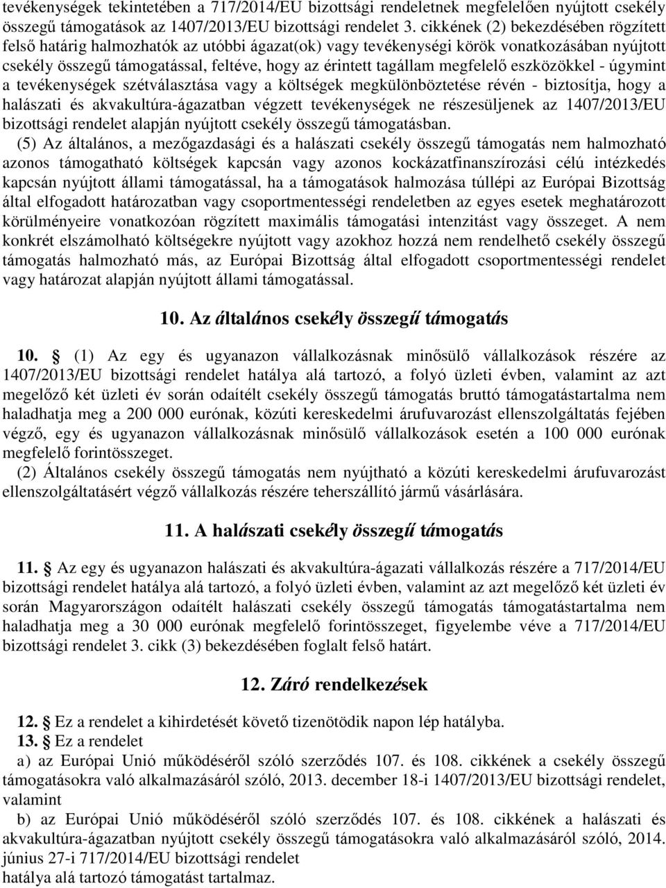 megfelelő eszközökkel - úgymint a tevékenységek szétválasztása vagy a költségek megkülönböztetése révén - biztosítja, hogy a halászati és akvakultúra-ágazatban végzett tevékenységek ne részesüljenek