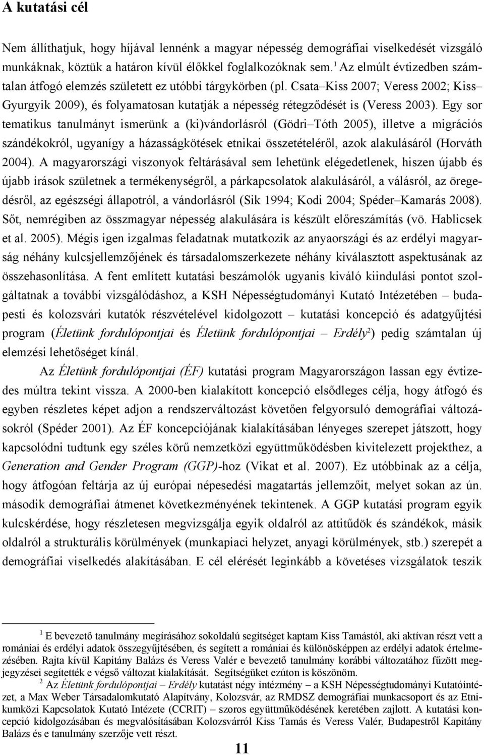 Csata Kiss 2007; Veress 2002; Kiss Gyurgyik 2009), és folyamatosan kutatják a népesség rétegződését is (Veress 2003).