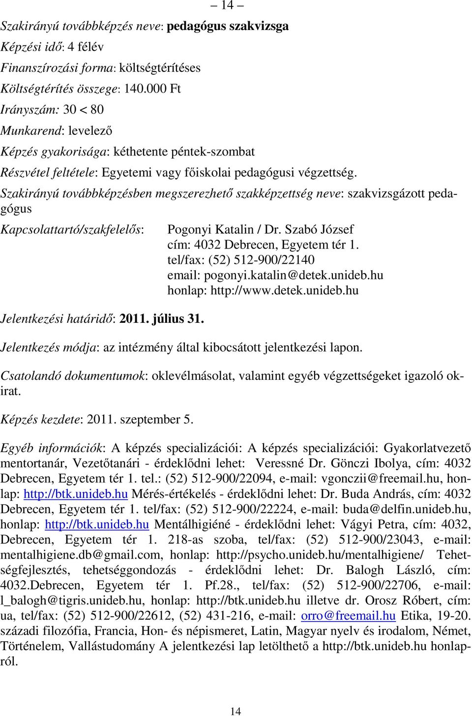 Szakirányú továbbképzésben megszerezhetı szakképzettség neve: szakvizsgázott pedagógus Pogonyi Katalin / Dr. Szabó József tel/fax: (52) 512-900/22140 email: pogonyi.katalin@detek.unideb.