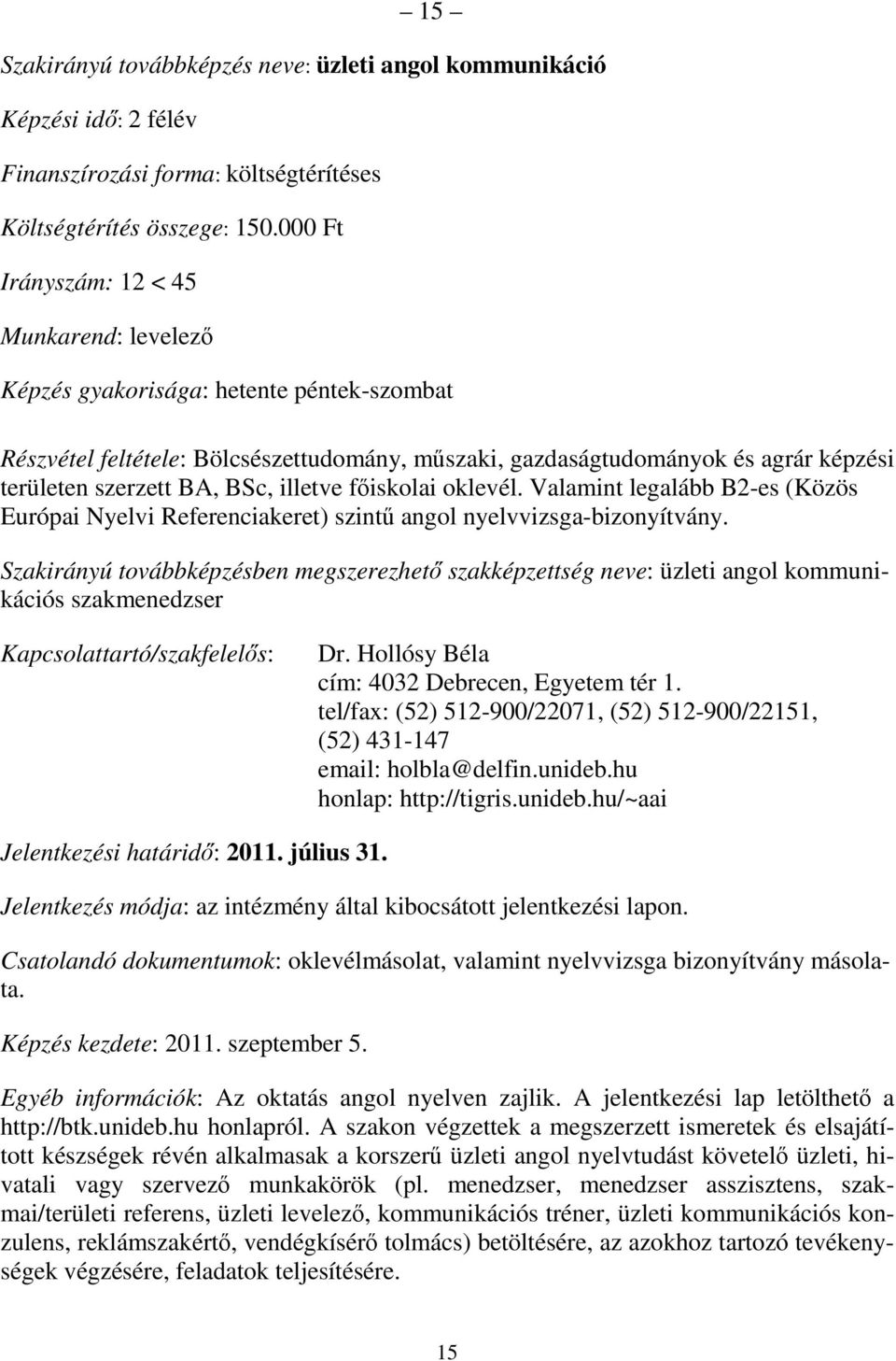 fıiskolai oklevél. Valamint legalább B2-es (Közös Európai Nyelvi Referenciakeret) szintő angol nyelvvizsga-bizonyítvány.