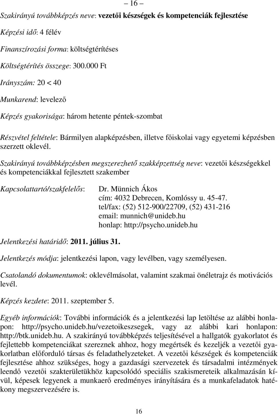 Szakirányú továbbképzésben megszerezhetı szakképzettség neve: vezetıi készségekkel és kompetenciákkal fejlesztett szakember Dr. Münnich Ákos cím: 4032 Debrecen, Komlóssy u. 45-47.