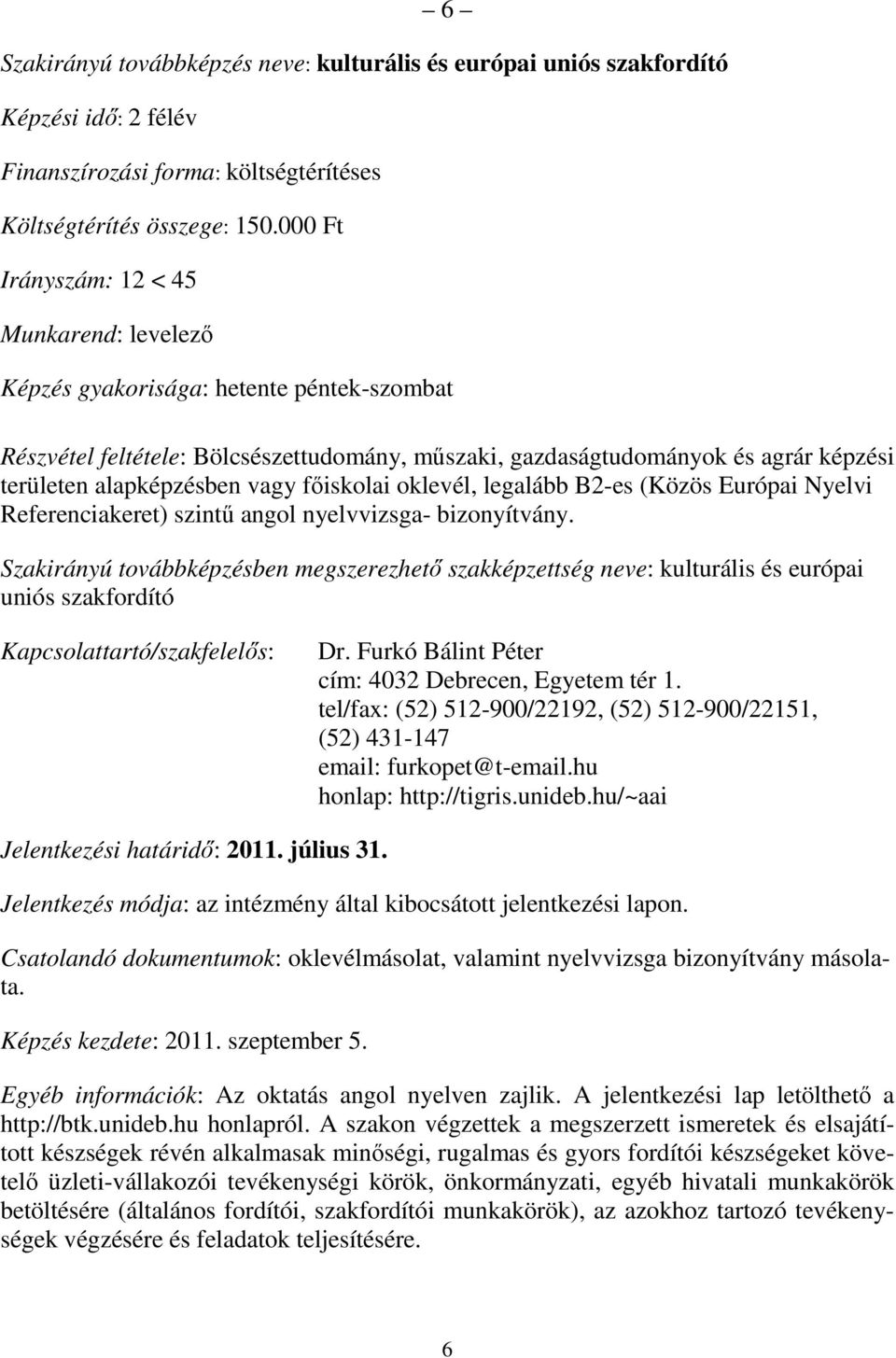 oklevél, legalább B2-es (Közös Európai Nyelvi Referenciakeret) szintő angol nyelvvizsga- bizonyítvány.