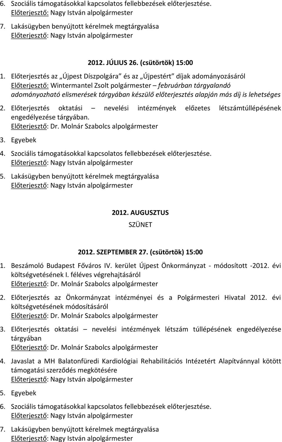 Előterjesztés oktatási nevelési intézmények előzetes létszámtúllépésének engedélyezése tárgyában. 3. Egyebek 4. Szociális támogatásokkal kapcsolatos fellebbezések előterjesztése. 5.