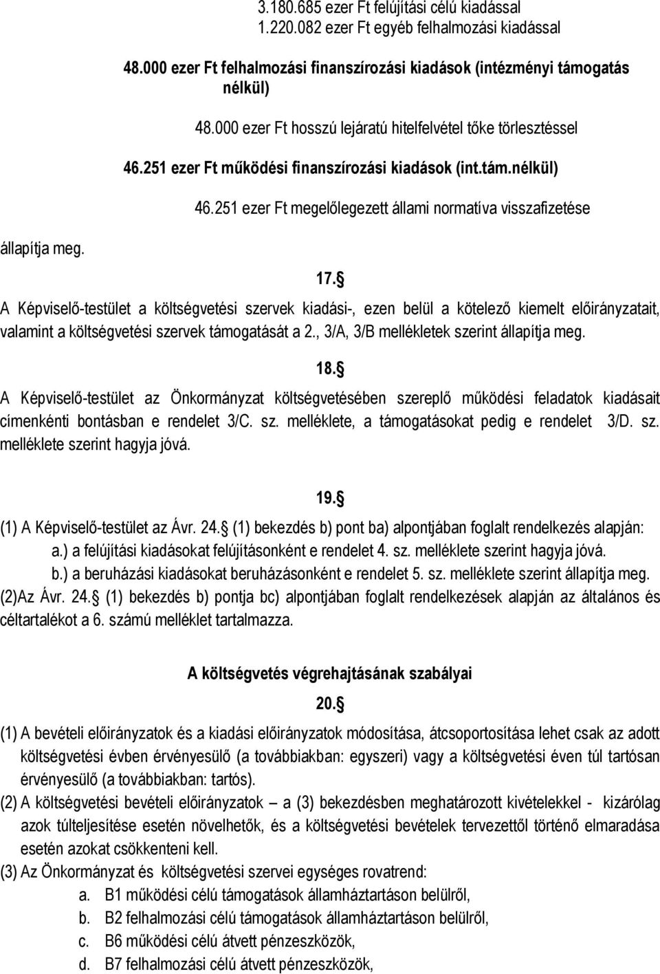 A Képviselő-testület a költségvetési szervek kiadási-, ezen belül a kötelező kiemelt előirányzatait, valamint a költségvetési szervek támogatását a 2., 3/A, 3/B mellékletek szerint állapítja meg. 18.