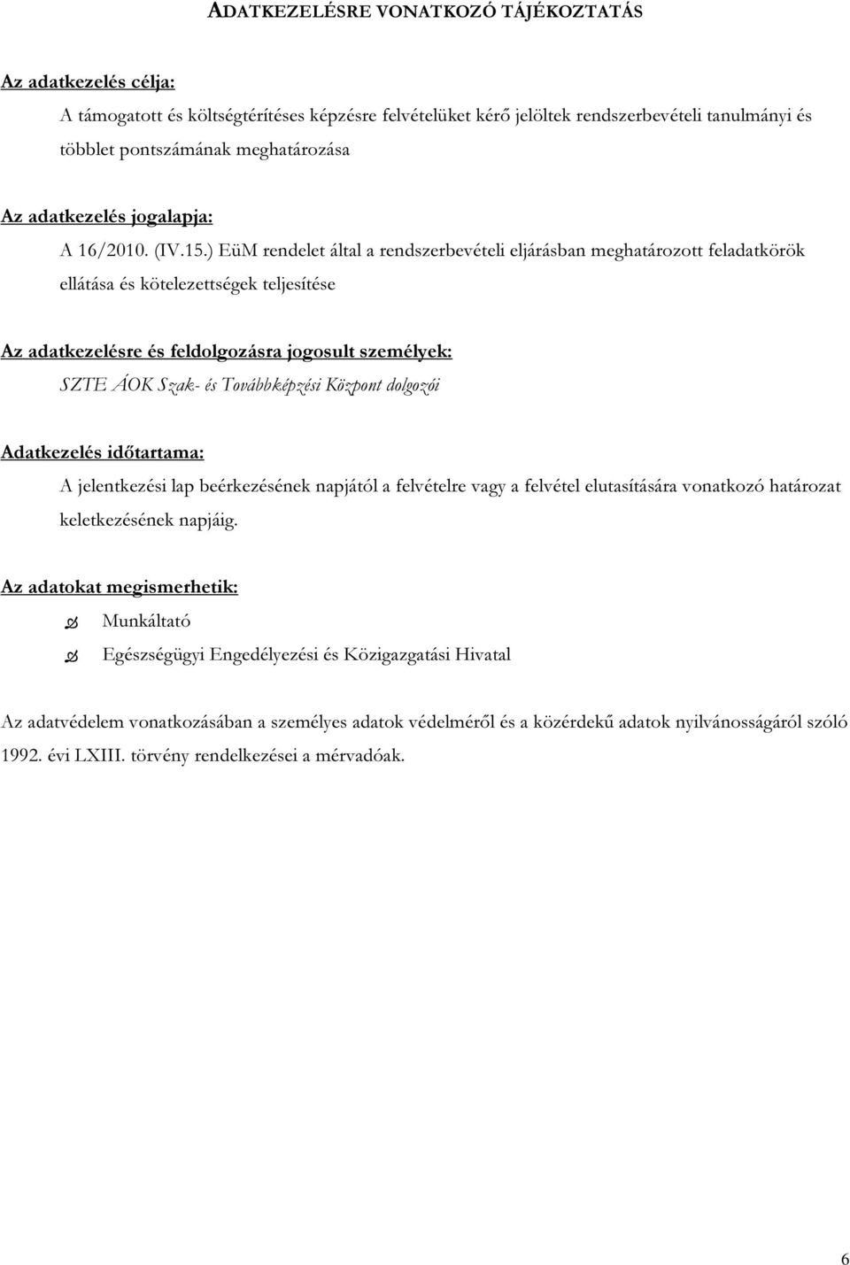 1) EüM rendelet által a rendszerbevételi eljárásban meghatározott feladatkörök ellátása és kötelezettségek teljesítése Az adatkezelésre és feldolgozásra jogosult személyek: SZTE ÁOK Szak- és