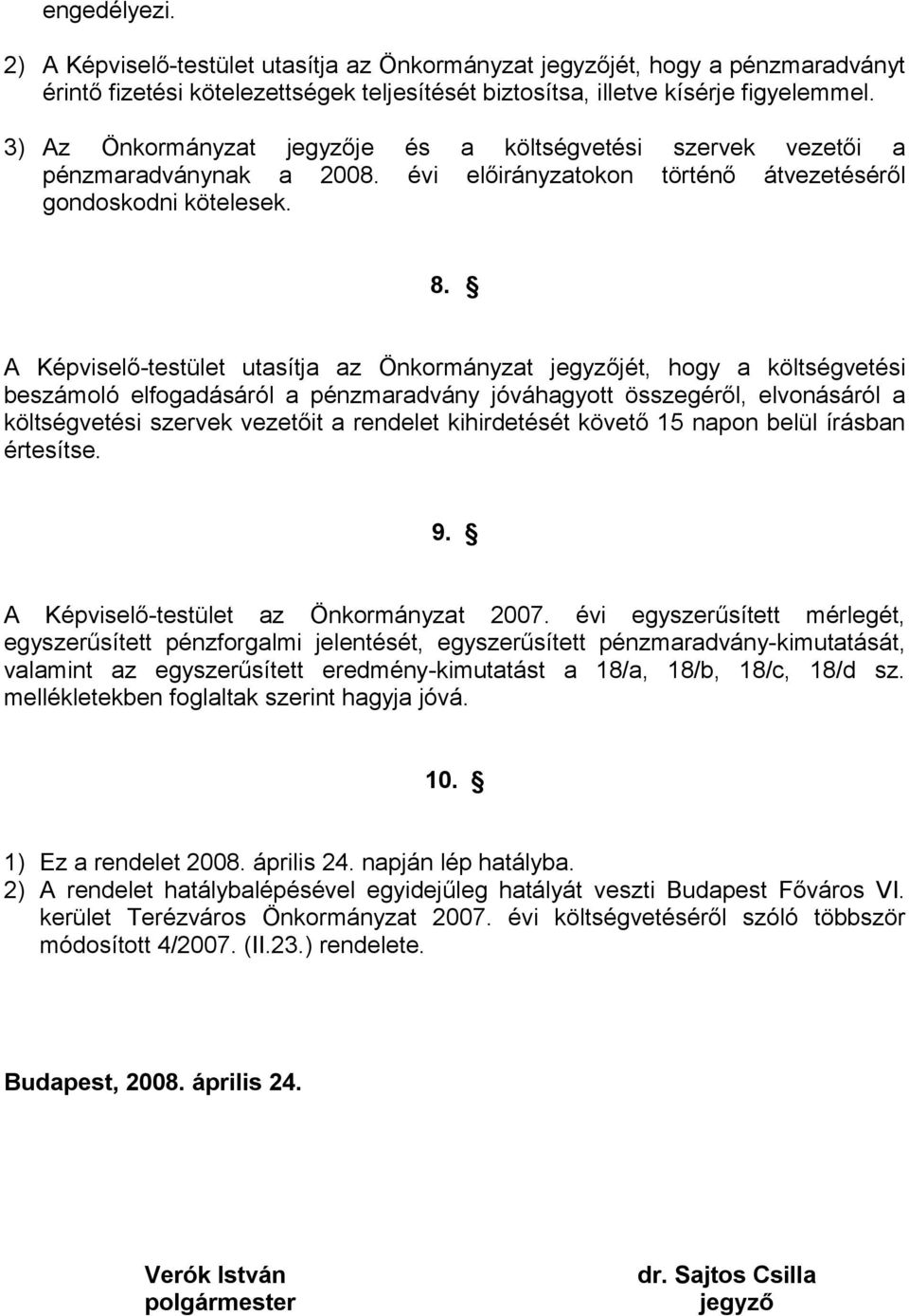 A Képviselő-testület utasítja az Önkormányzat jegyzőjét, hogy a költségvetési beszámoló elfogadásáról a pénzmaradvány jóváhagyott összegéről, elvonásáról a költségvetési szervek vezetőit a rendelet