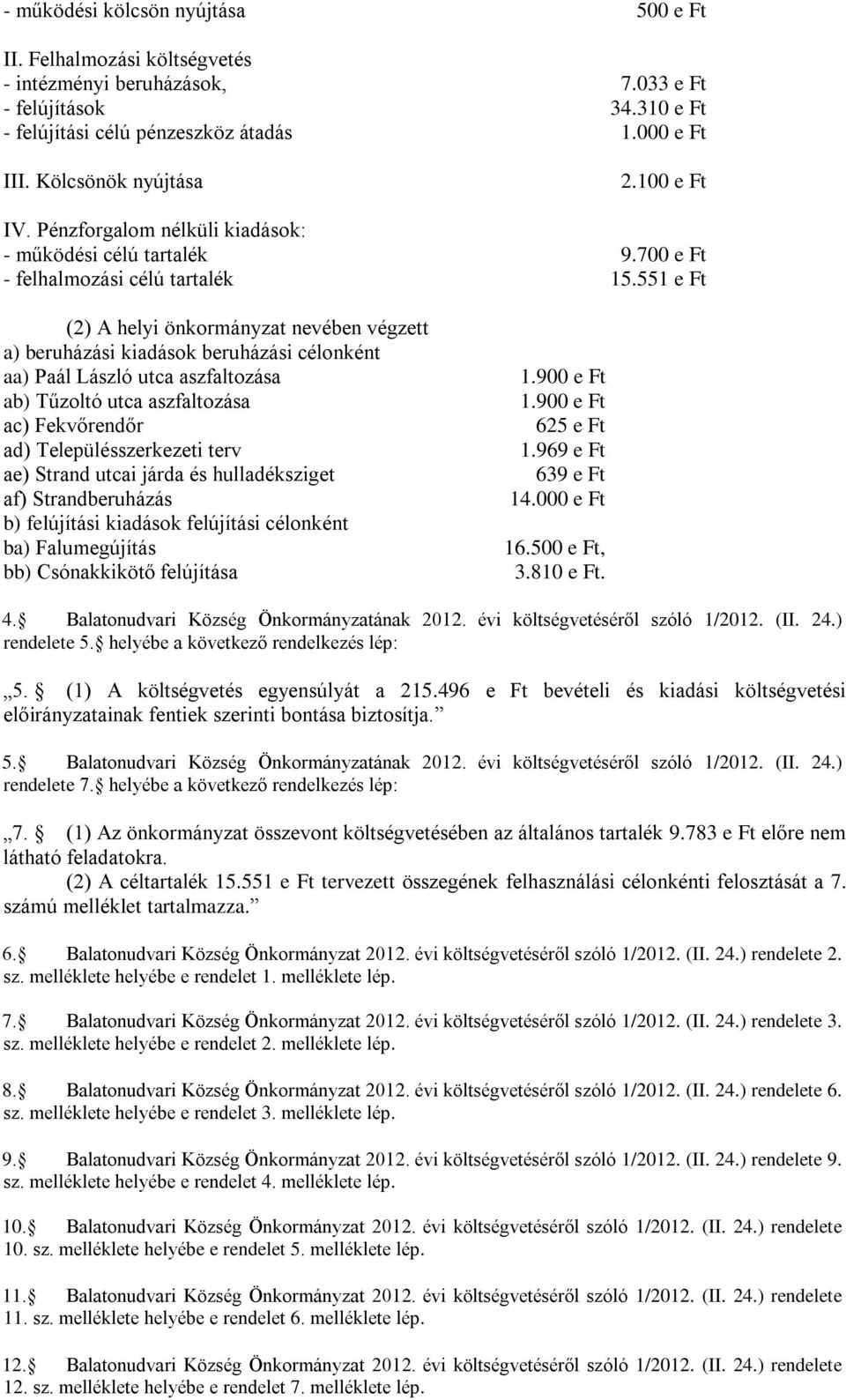 551 e Ft (2) A helyi önkormányzat nevében végzett a) beruházási kiadások beruházási célonként aa) Paál László utca aszfaltozása ab) Tűzoltó utca aszfaltozása ac) Fekvőrendőr ad) Településszerkezeti