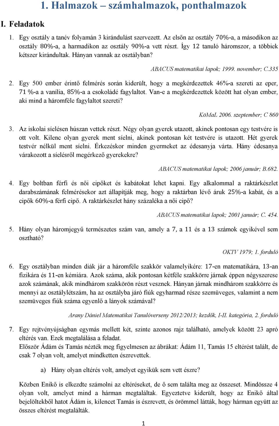 1 ABACUS matematikai lapok; 1999. november; C.335 2. Egy 500 ember érintő felmérés során kiderült, hogy a megkérdezettek 46%-a szereti az eper, 71 %-a a vanília, 85%-a a csokoládé fagylaltot.