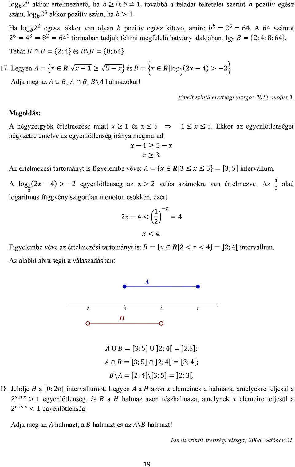 Tehát H B = {2; 4} és B\H = {8; 64}. 17. Legyen A = x R x 1 5 x és B = x R log(2x 4) > 2. Adja meg az A B, A B, B\A halmazokat!