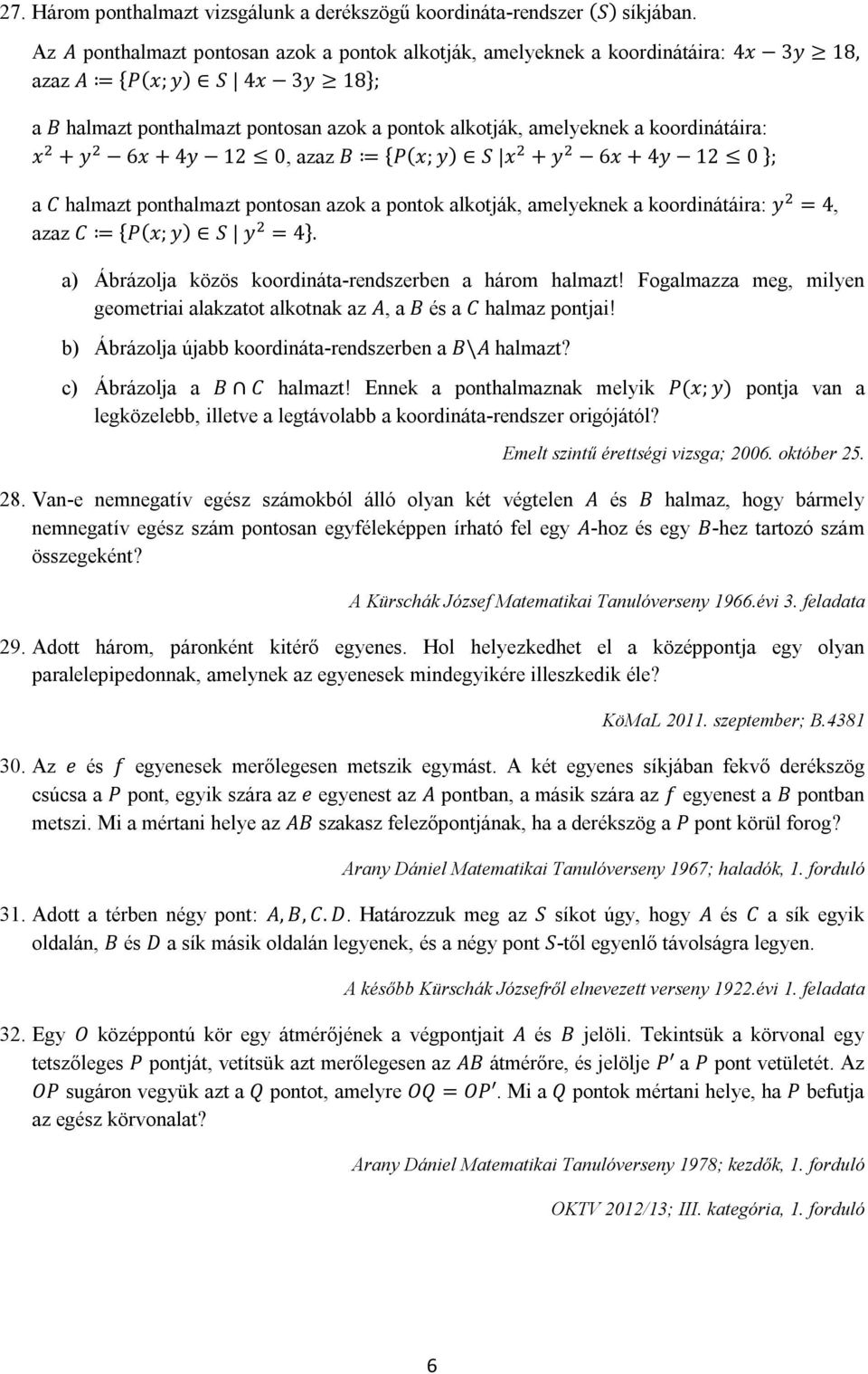 koordinátáira: x + y 6x + 4y 12 0, azaz B {P(x; y) S x + y 6x + 4y 12 0 }; a C halmazt ponthalmazt pontosan azok a pontok alkotják, amelyeknek a koordinátáira: y = 4, azaz C {P(x; y) S y = 4}.