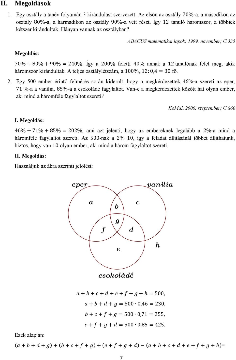 Így a 200% feletti 40% annak a 12 tanulónak felel meg, akik háromszor kirándultak. A teljes osztálylétszám, a 100%, 12: 0,4 = 30 fő. 2. Egy 500 ember érintő felmérés során kiderült, hogy a megkérdezettek 46%-a szereti az eper, 71 %-a a vanília, 85%-a a csokoládé fagylaltot.