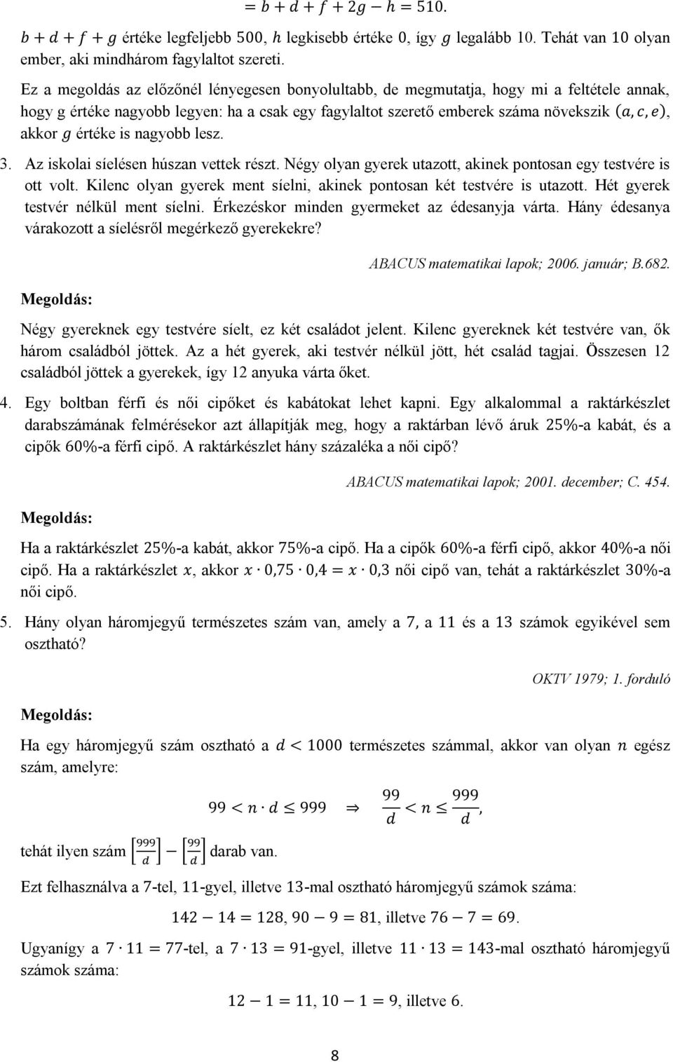 értéke is nagyobb lesz. 3. Az iskolai síelésen húszan vettek részt. Négy olyan gyerek utazott, akinek pontosan egy testvére is ott volt.