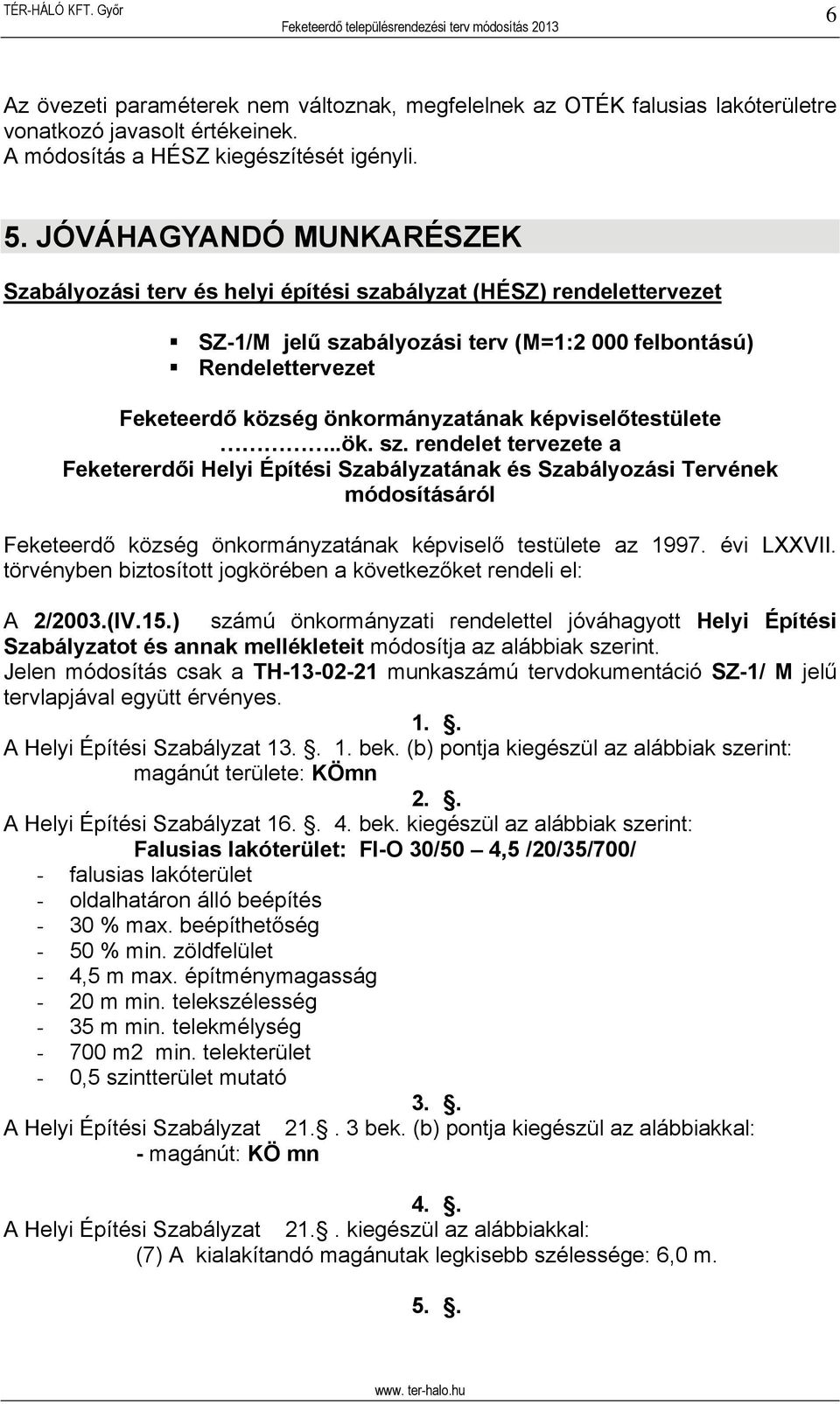 képviselőtestülete..ök. sz. rendelet tervezete a Feketererdői Helyi Építési Szabályzatának és Szabályozási Tervének módosításáról Feketeerdő község önkormányzatának képviselő testülete az 1997.