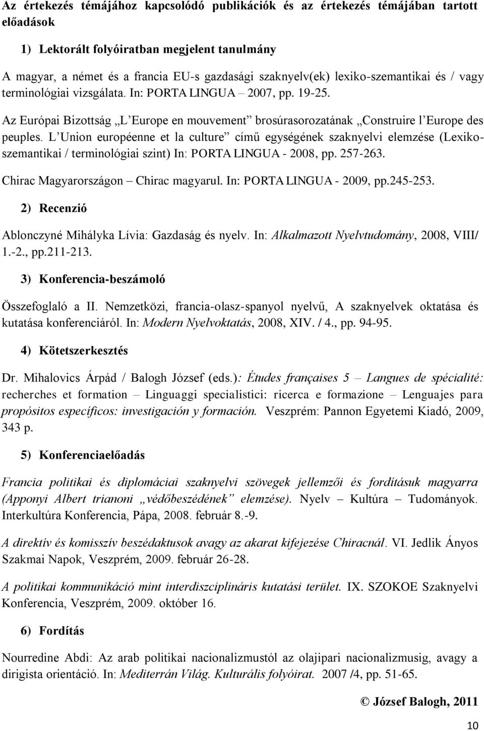 L Union européenne et la culture című egységének szaknyelvi elemzése (Lexikoszemantikai / terminológiai szint) In: PORTA LINGUA - 2008, pp. 257-263. Chirac Magyarországon Chirac magyarul.