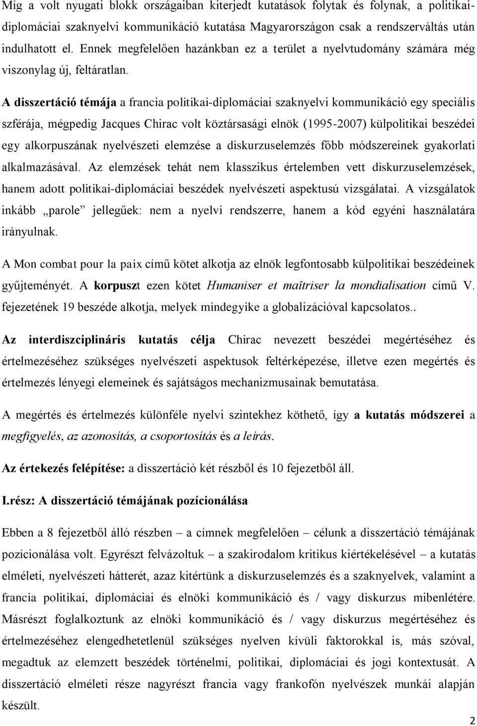 A disszertáció témája a francia politikai-diplomáciai szaknyelvi kommunikáció egy speciális szférája, mégpedig Jacques Chirac volt köztársasági elnök (1995-2007) külpolitikai beszédei egy