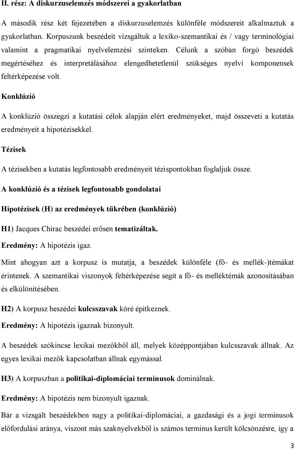 Célunk a szóban forgó beszédek megértéséhez és interpretálásához elengedhetetlenül szükséges nyelvi komponensek feltérképezése volt.