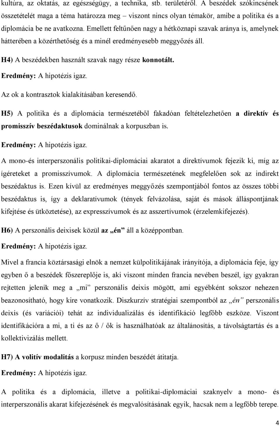 Emellett feltűnően nagy a hétköznapi szavak aránya is, amelynek hátterében a közérthetőség és a minél eredményesebb meggyőzés áll. H4) A beszédekben használt szavak nagy része konnotált.