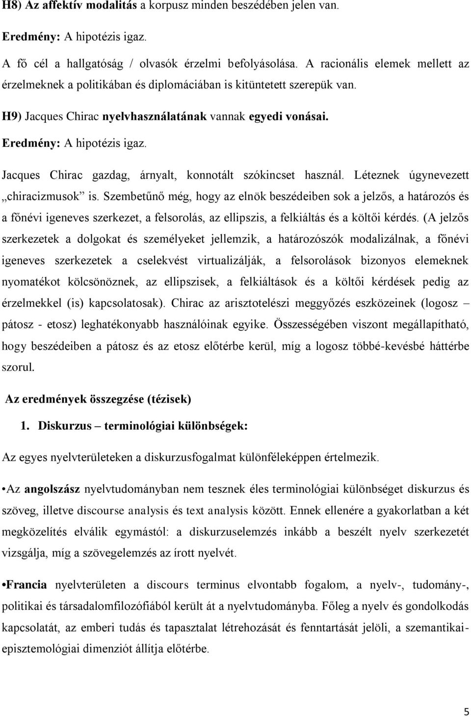 Jacques Chirac gazdag, árnyalt, konnotált szókincset használ. Léteznek úgynevezett chiracizmusok is.