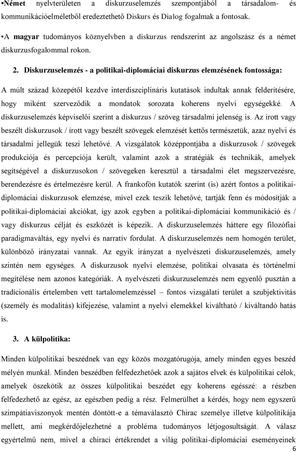 Diskurzuselemzés - a politikai-diplomáciai diskurzus elemzésének fontossága: A múlt század közepétől kezdve interdiszciplináris kutatások indultak annak felderítésére, hogy miként szerveződik a