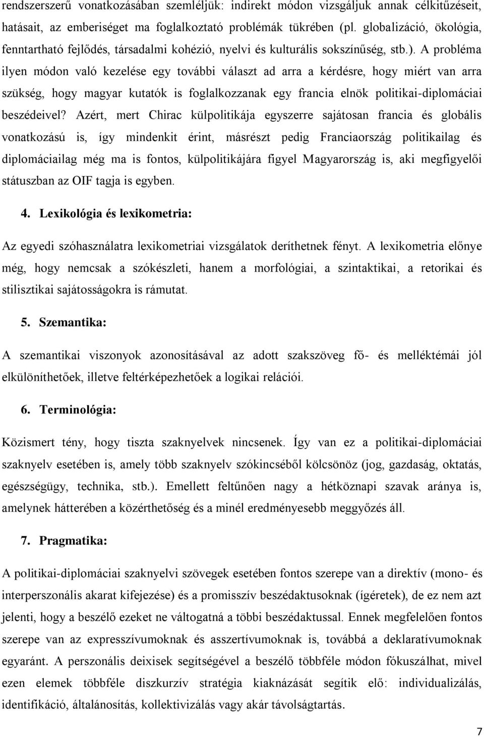 A probléma ilyen módon való kezelése egy további választ ad arra a kérdésre, hogy miért van arra szükség, hogy magyar kutatók is foglalkozzanak egy francia elnök politikai-diplomáciai beszédeivel?