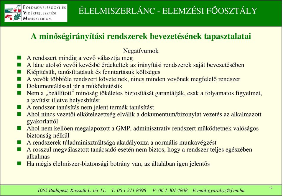 tökéletes biztosítását garantálják, csak a folyamatos figyelmet, a javítást illetve helyesbítést A rendszer tanúsítás nem jelent termék tanúsítást Ahol nincs vezetői elkötelezettség elválik a