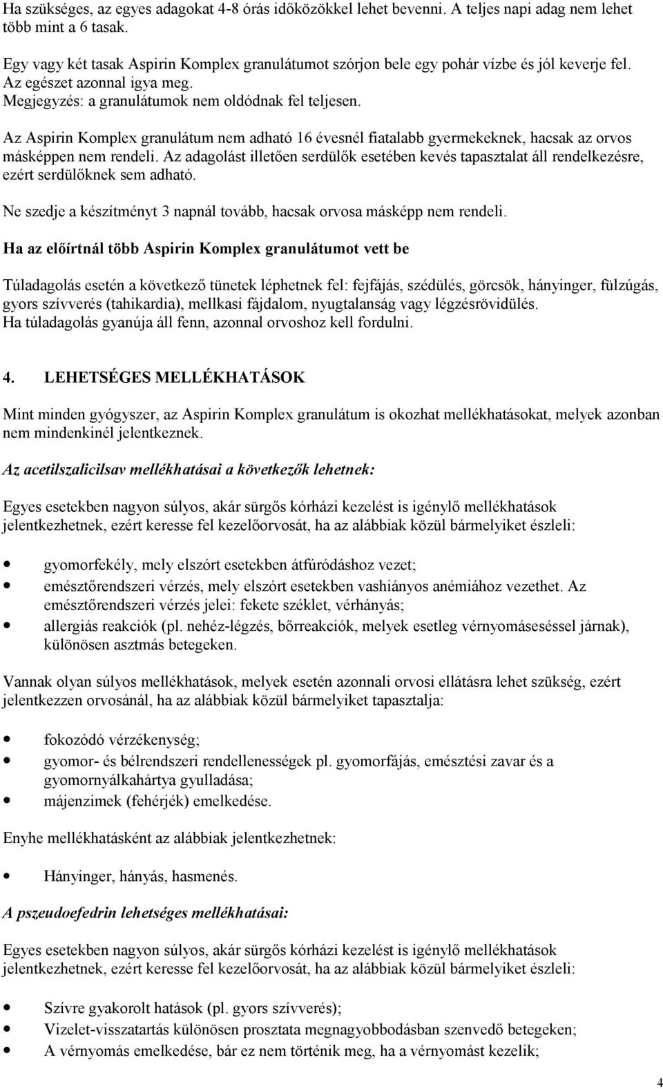 Az Aspirin Komplex granulátum nem adható 16 évesnél fiatalabb gyermekeknek, hacsak az orvos másképpen nem rendeli.