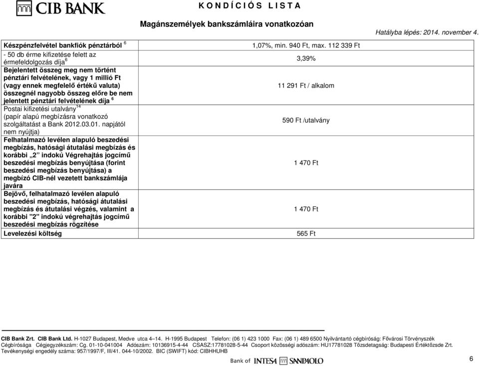 alkalom összegnél nagyobb összeg előre be nem jelentett pénztári felvételének díja 6 Postai kifizetési utalvány 14 (papír alapú megbízásra vonatkozó 59 /utalvány szolgáltatást a Bank 2012