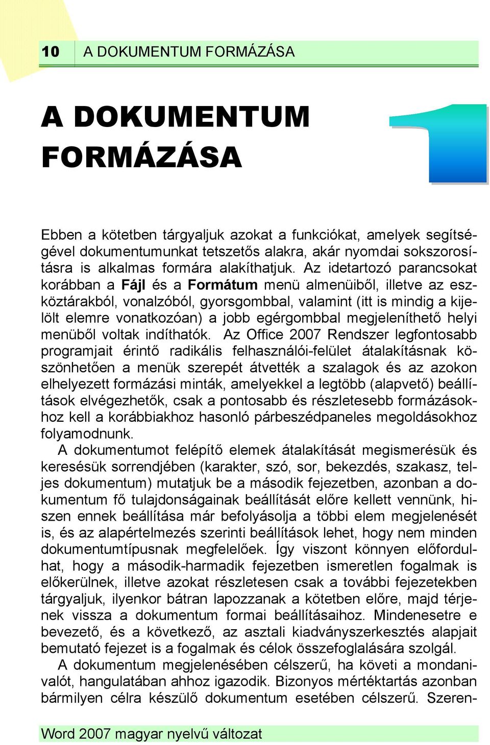 Az idetartozó parancsokat korábban a Fájl és a Formátum menü almenüiből, illetve az eszköztárakból, vonalzóból, gyorsgombbal, valamint (itt is mindig a kijelölt elemre vonatkozóan) a jobb egérgombbal