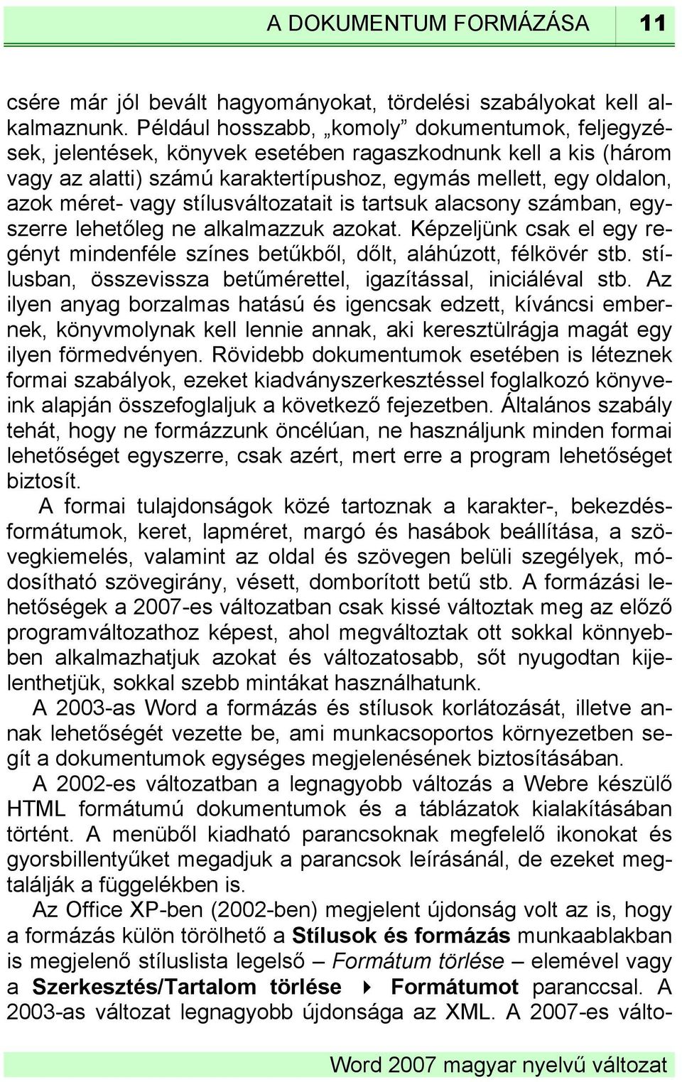 stílusváltozatait is tartsuk alacsony számban, egyszerre lehetőleg ne alkalmazzuk azokat. Képzeljünk csak el egy regényt mindenféle színes betűkből, dőlt, aláhúzott, félkövér stb.