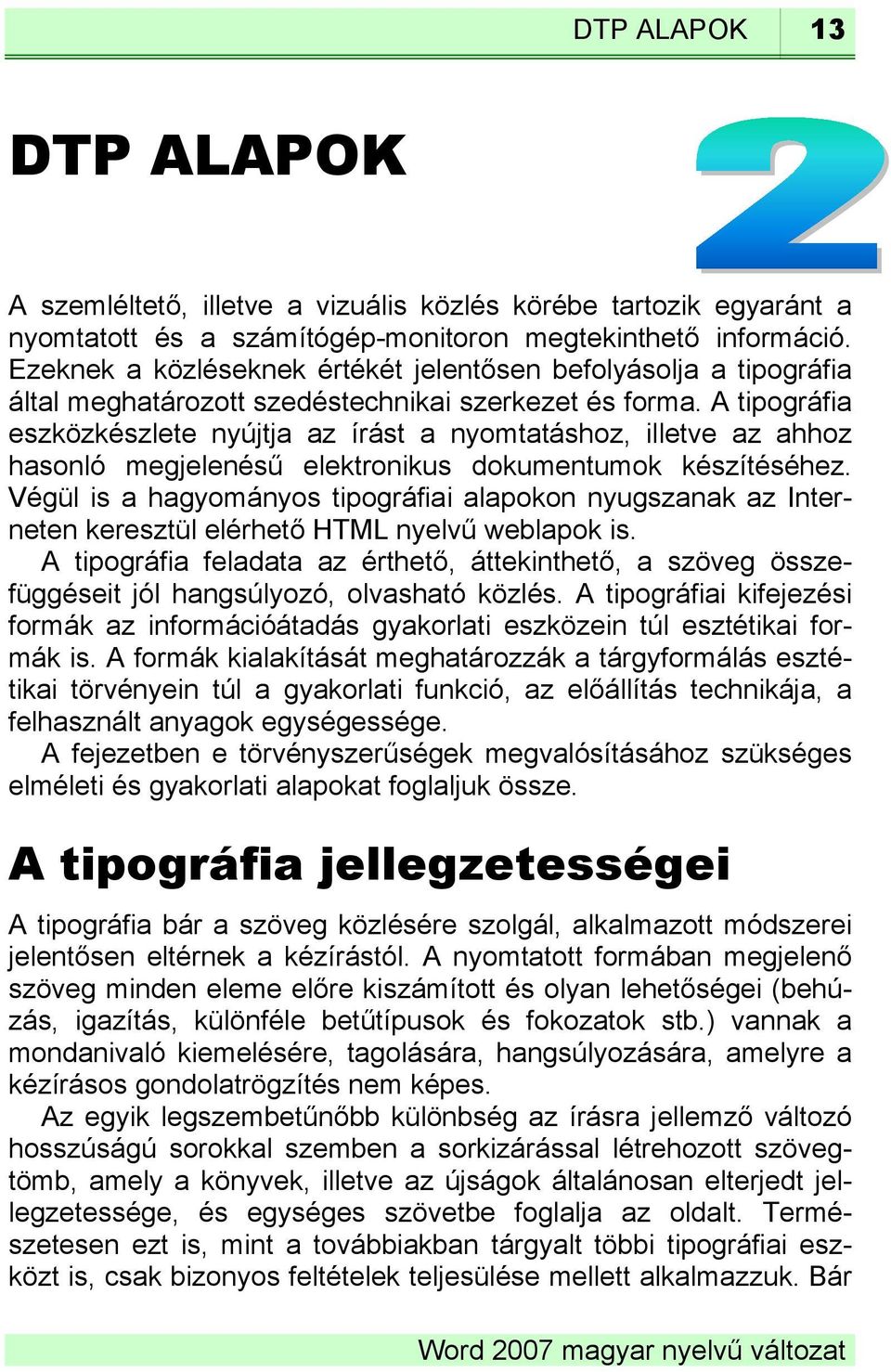 A tipográfia eszközkészlete nyújtja az írást a nyomtatáshoz, illetve az ahhoz hasonló megjelenésű elektronikus dokumentumok készítéséhez.