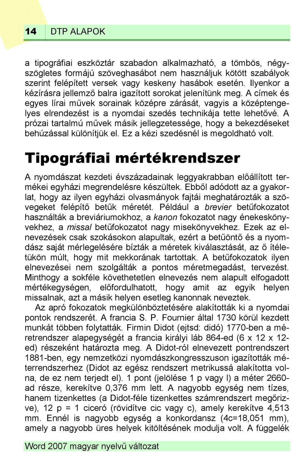 A címek és egyes lírai művek sorainak középre zárását, vagyis a középtengelyes elrendezést is a nyomdai szedés technikája tette lehetővé.